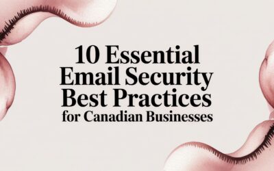 10 Essential Email Security Best Practices for Canadian Businesses