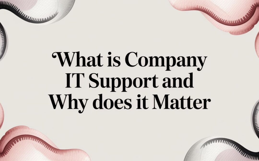 What is Company IT Support? A Guide for Business Leaders