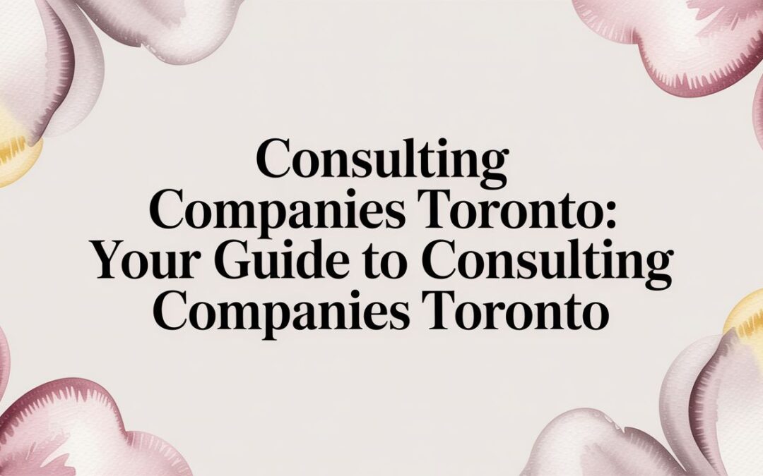 Finding the Right IT Consulting Company in Toronto: A Guide for Business Leaders