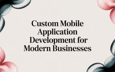 A Business Leader’s Guide to Custom Mobile Application Development