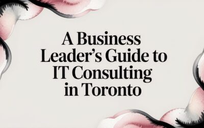 A Business Leader’s Guide To IT Consulting In Toronto