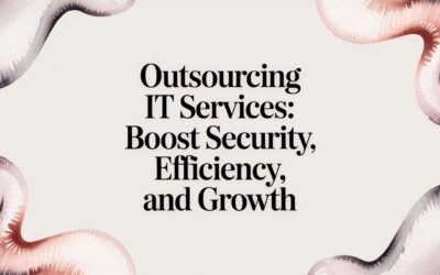 Outsourcing IT Services: A Guide to Boosting Security, Efficiency, and Growth