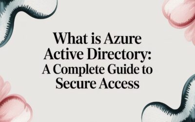 What is Azure Active Directory: A Guide to Secure Business Access